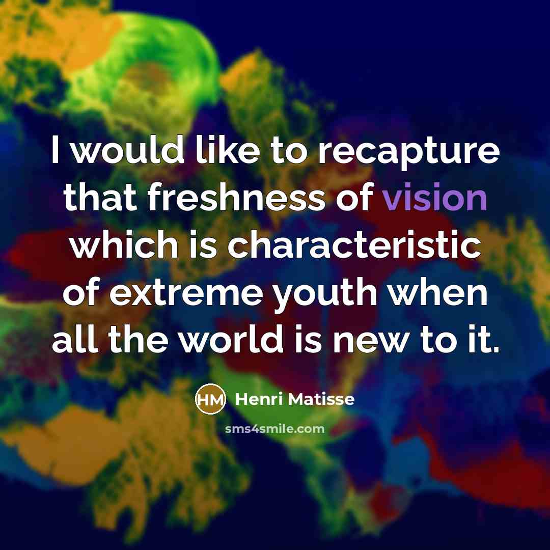 “I would like to recapture that freshness of vision which…” quote by Henri Matisse
