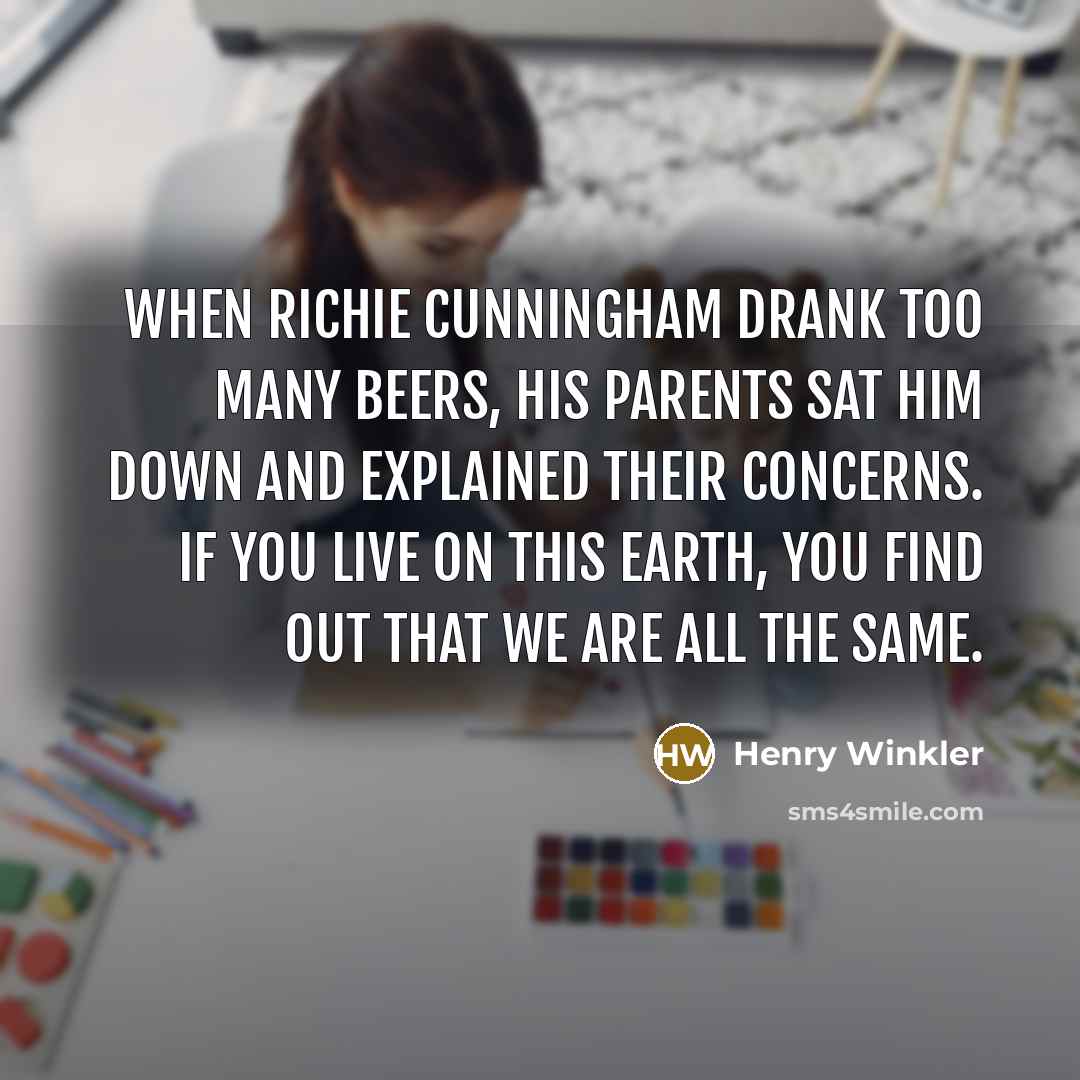 “When Richie Cunningham drank too many beers, his parents sat…” quote by Henry Winkler