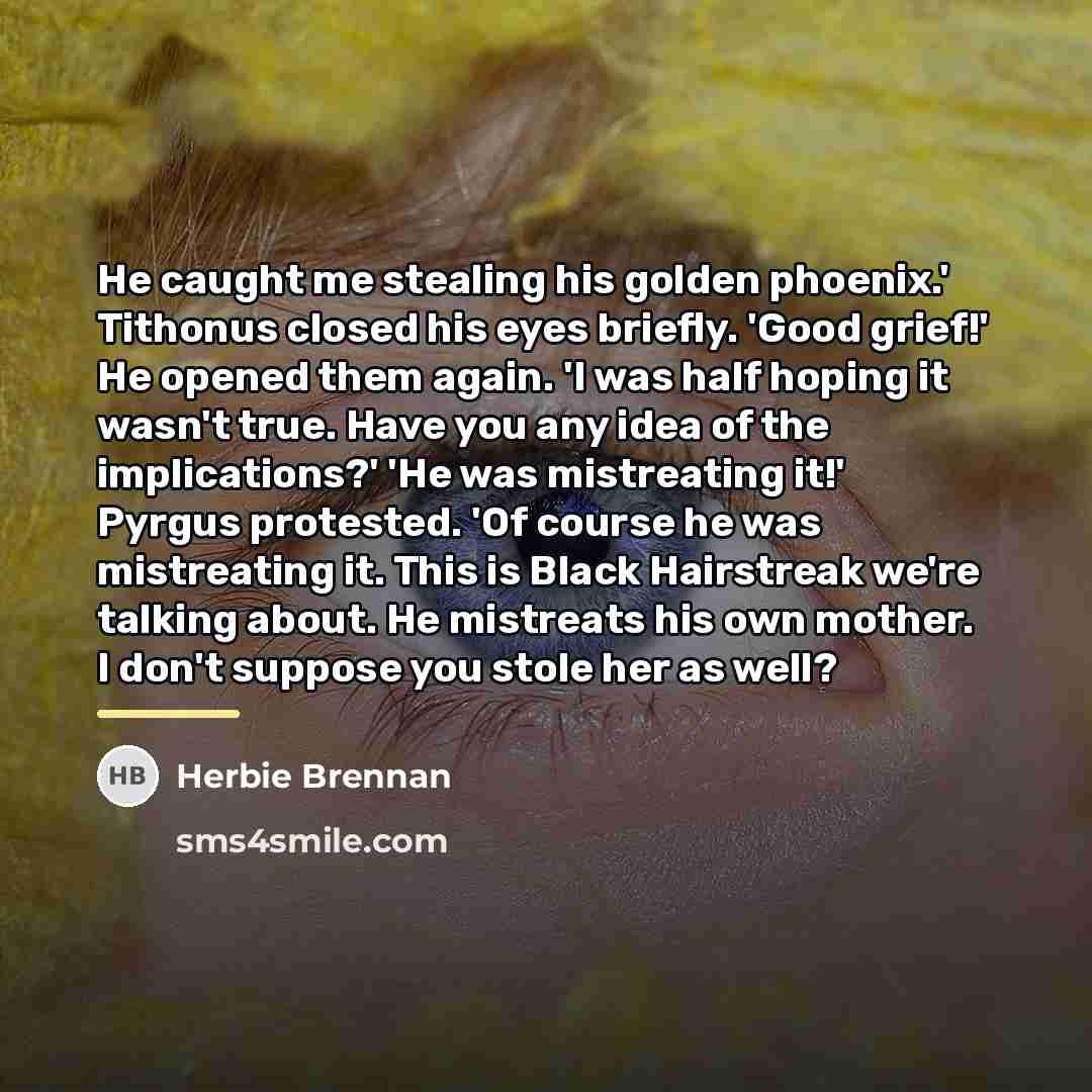 “He caught me stealing his golden phoenix.' Tithonus closed his…” quote by Herbie Brennan