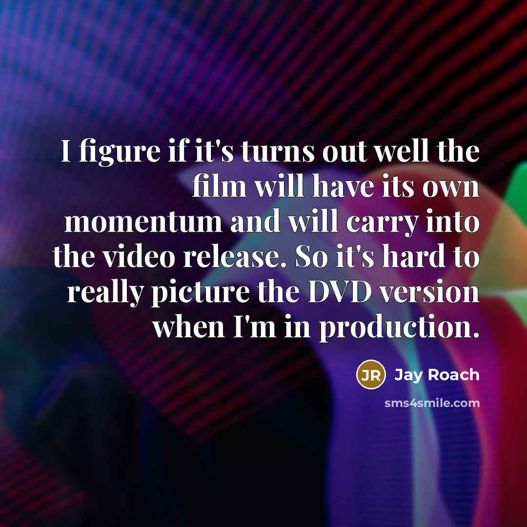 “I figure if it's turns out well the film will…” quote by Jay Roach