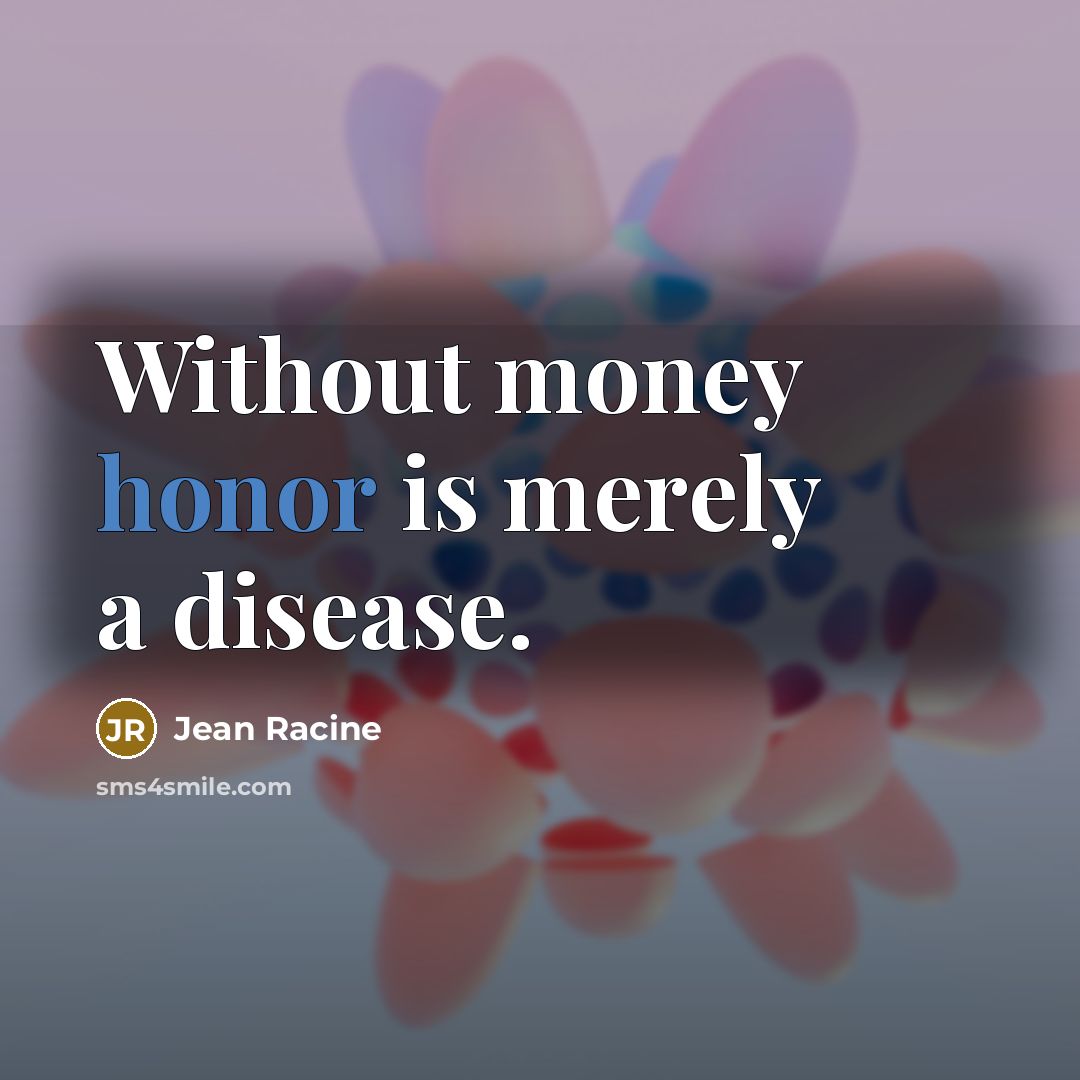 “Without money honor is merely a disease.…” quote by Jean Racine