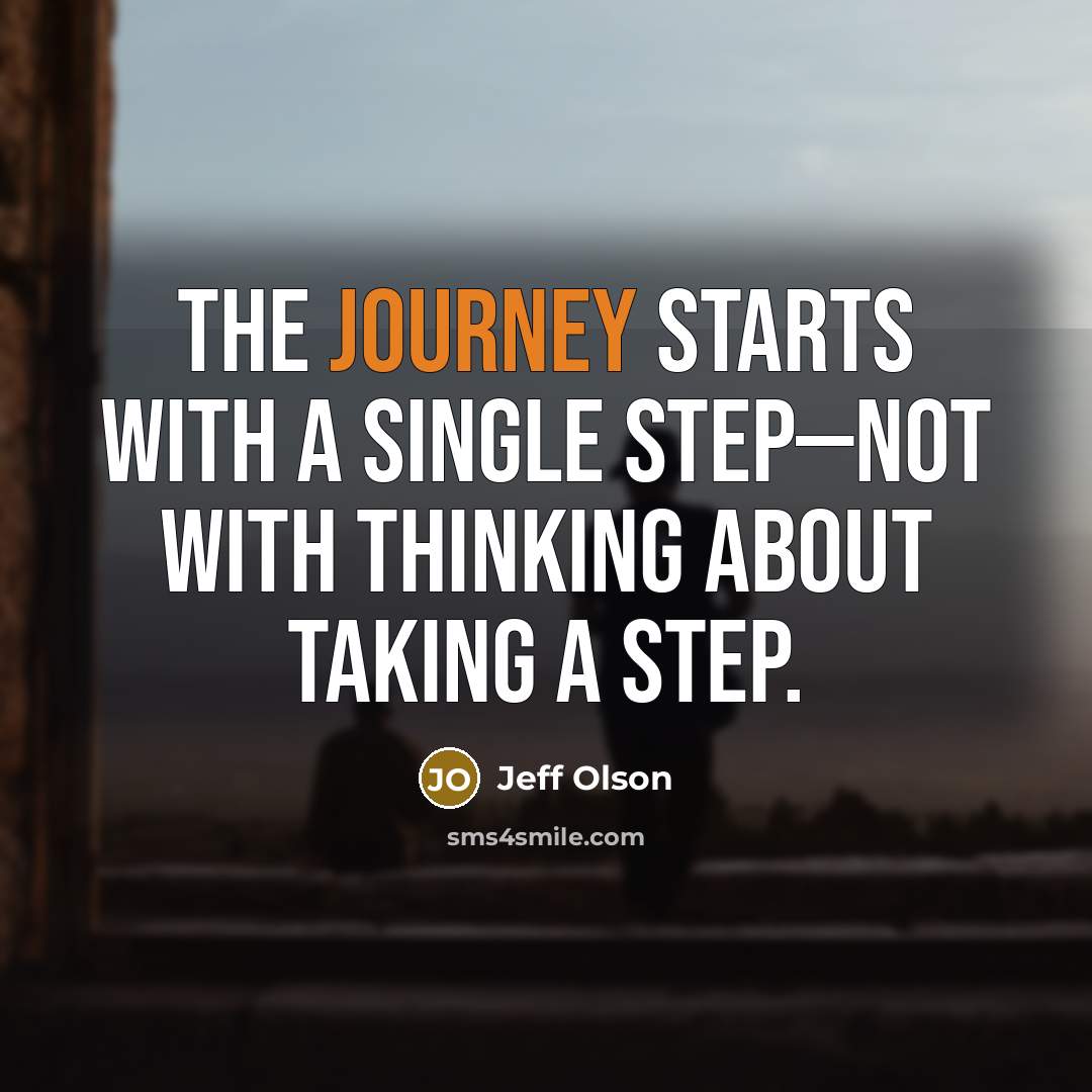 “The journey starts with a single step—not with thinking about…” quote by Jeff Olson