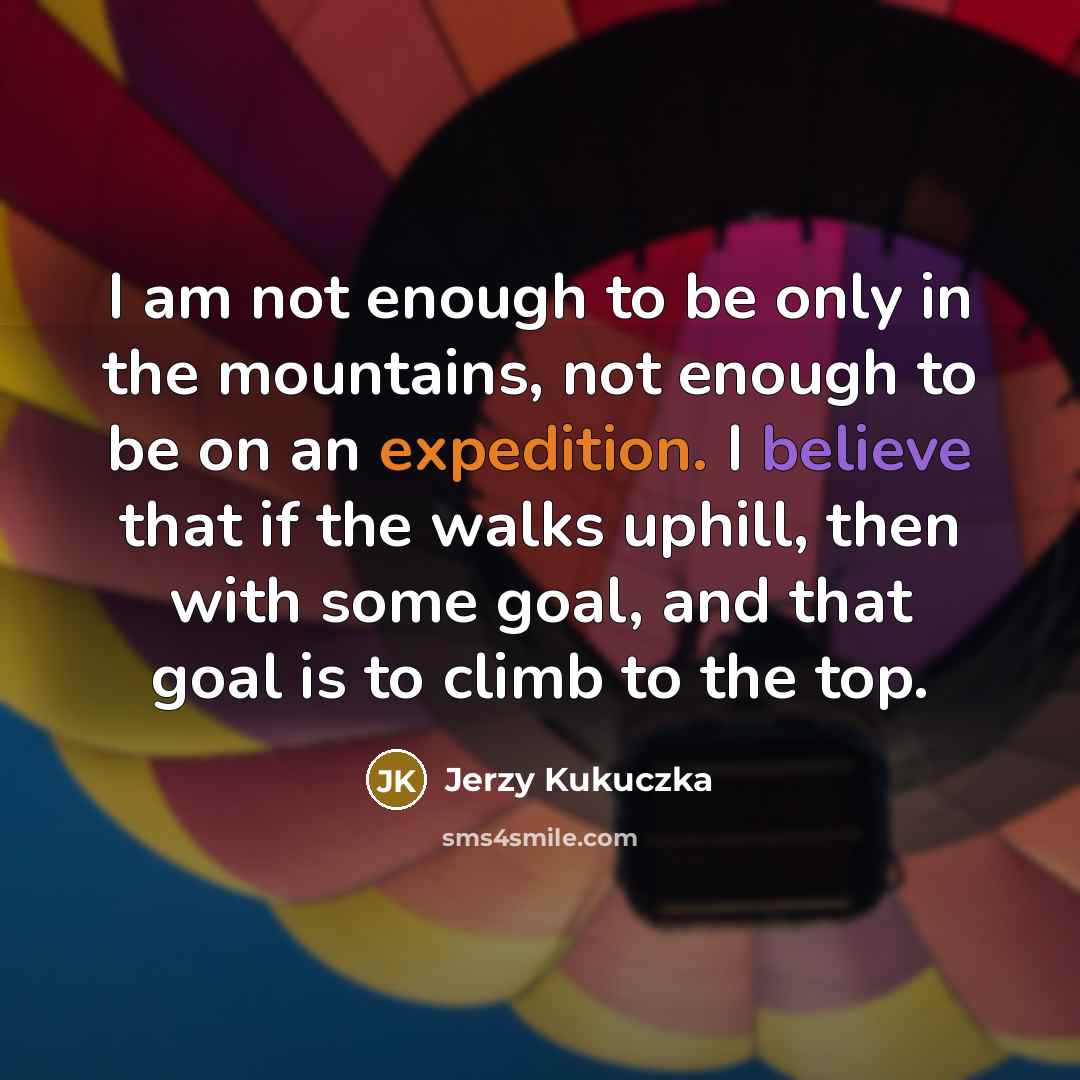 “I am not enough to be only in the mountains,…” quote by Jerzy Kukuczka
