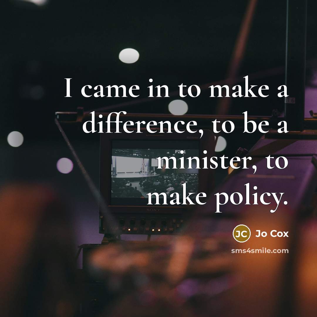 “I came in to make a difference, to be a…” quote by Jo Cox