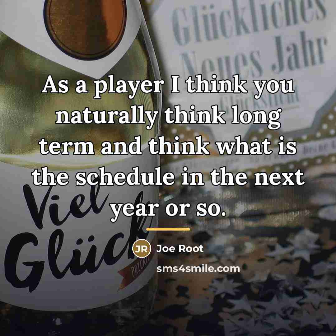 “As a player I think you naturally think long term…” quote by Joe Root