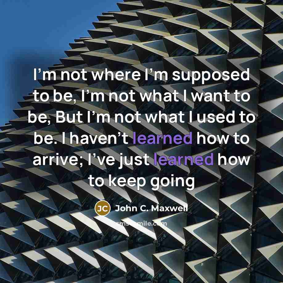 “I'm not where I'm supposed to be, I'm not what…” quote by John C. Maxwell