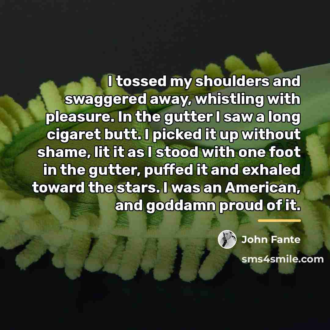 “I tossed my shoulders and swaggered away, whistling with pleasure.…” quote by John Fante