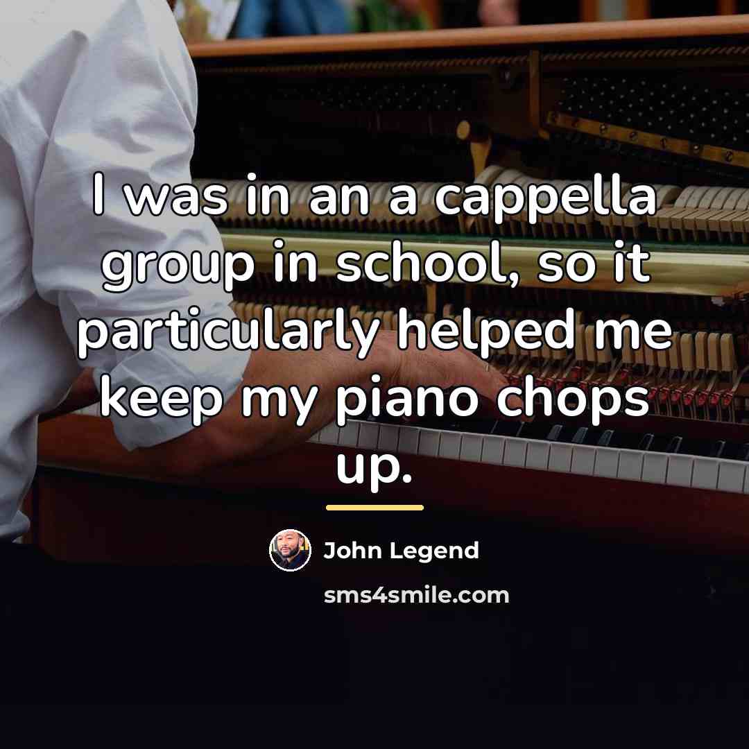 “I was in an a cappella group in school, so…” quote by John Legend