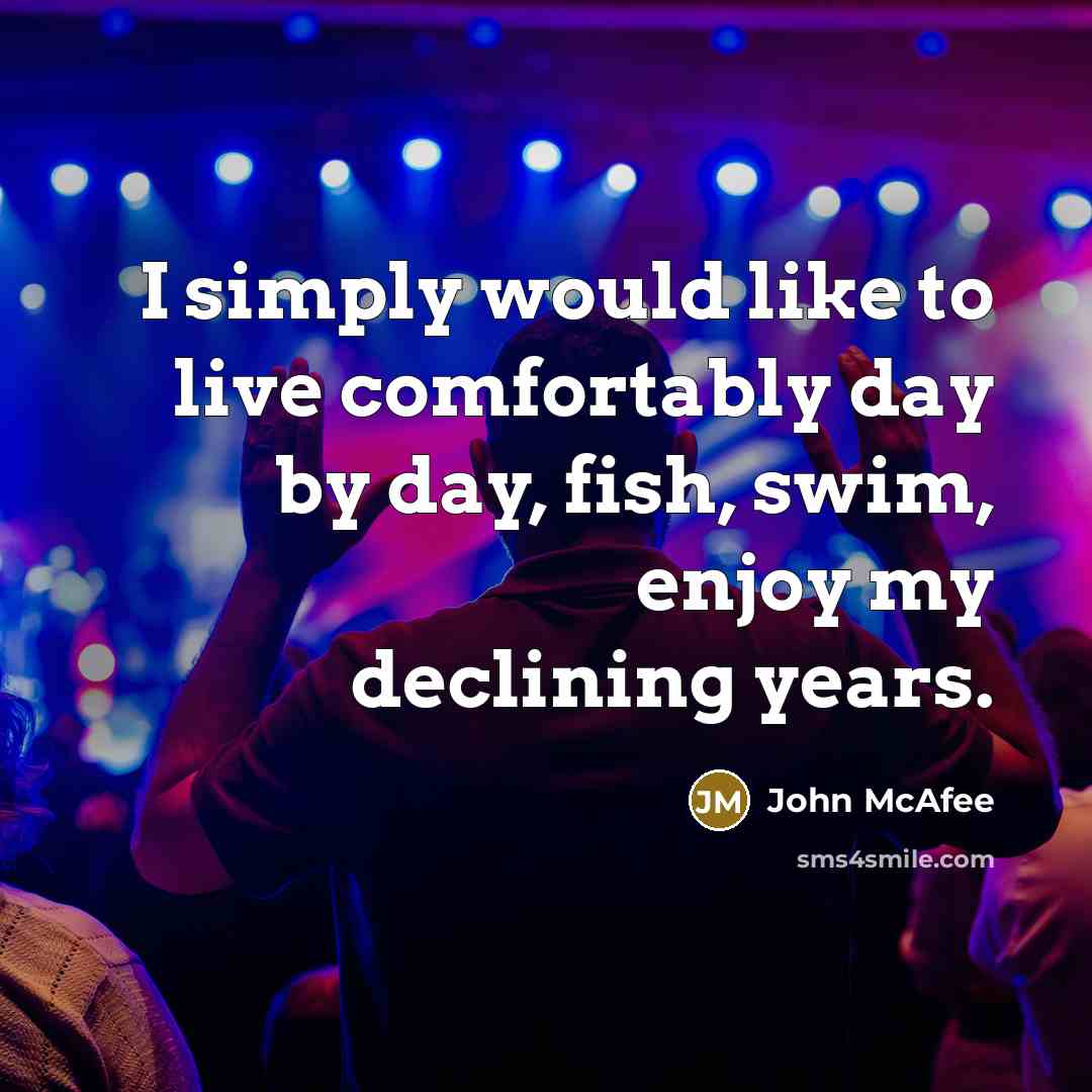 “I simply would like to live comfortably day by day,…” quote by John McAfee