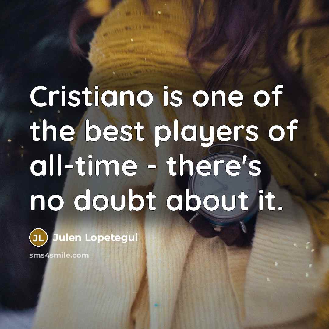 “Cristiano is one of the best players of all-time -…” quote by Julen Lopetegui