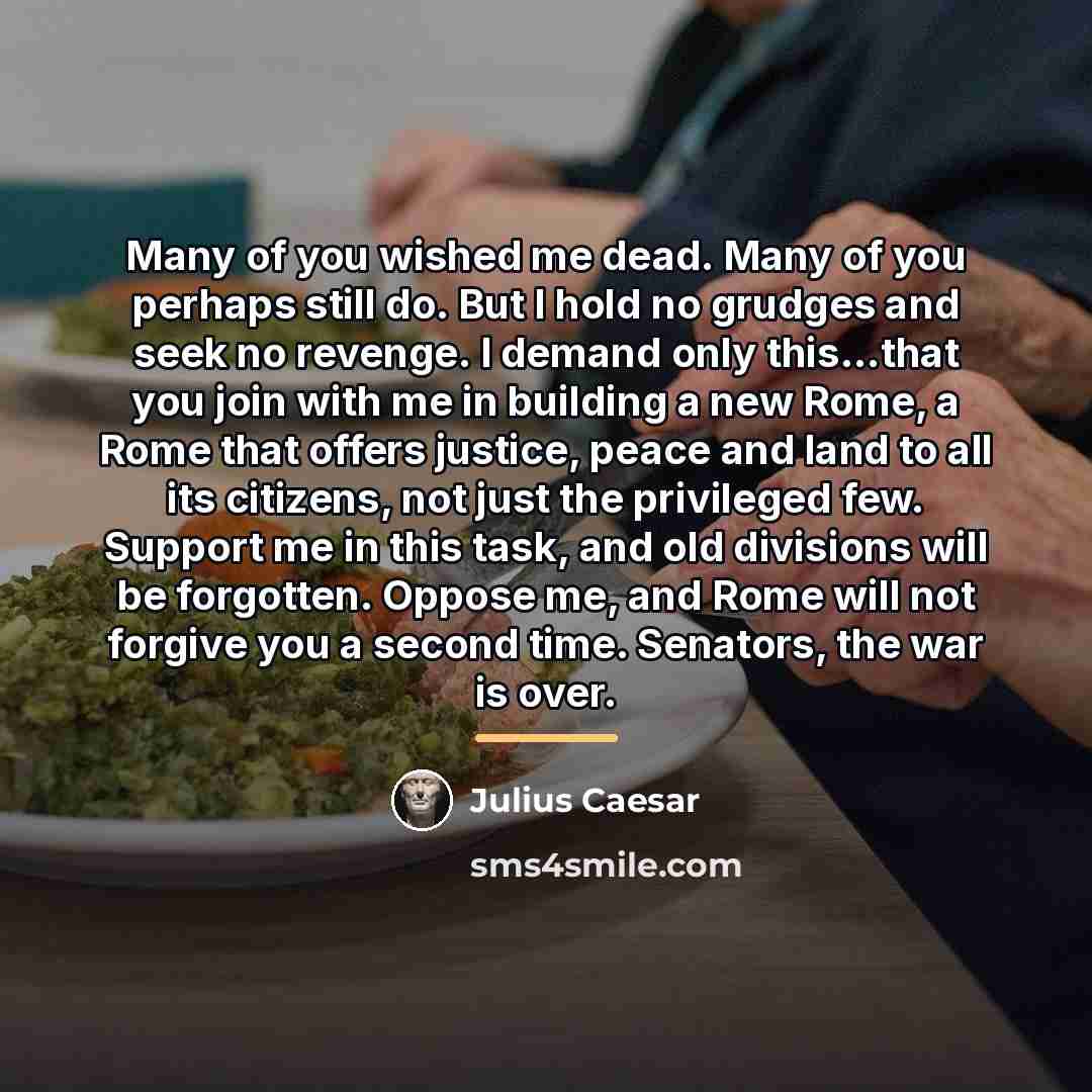 “Many of you wished me dead. Many of you perhaps…” quote by Julius Caesar