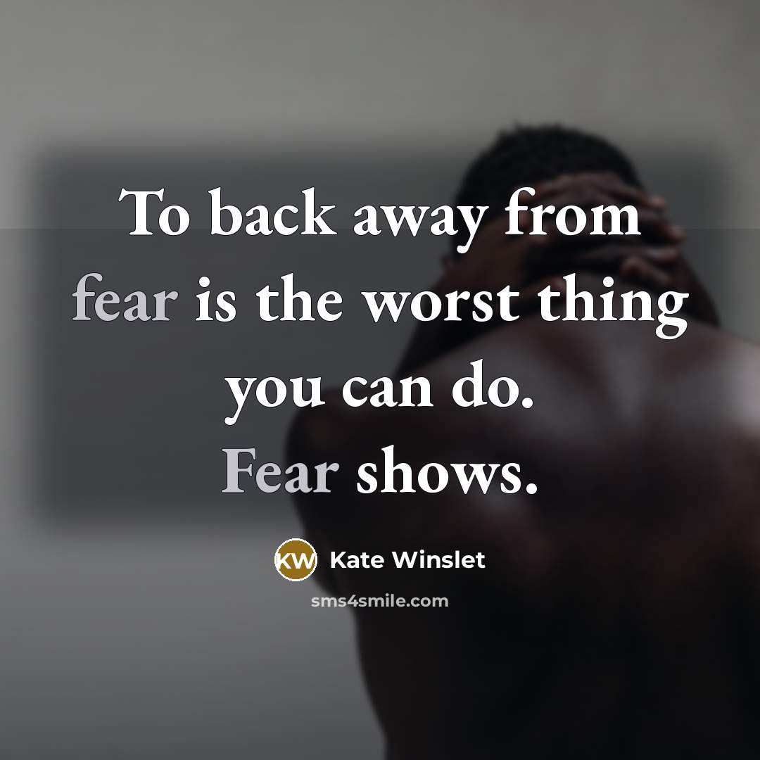 “To back away from fear is the worst thing you…” quote by Kate Winslet