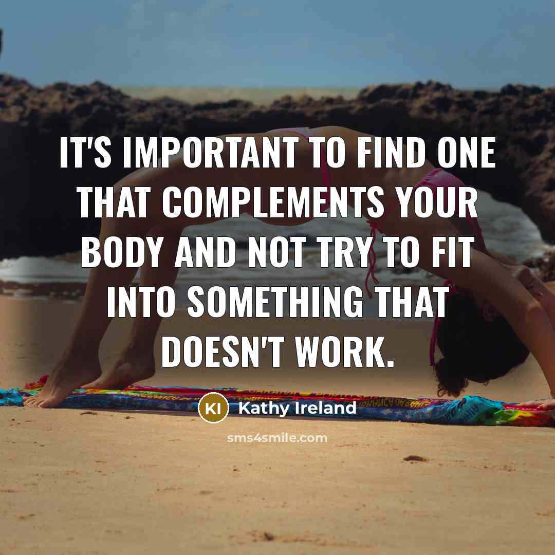 “It's important to find one that complements your body and…” quote by Kathy Ireland
