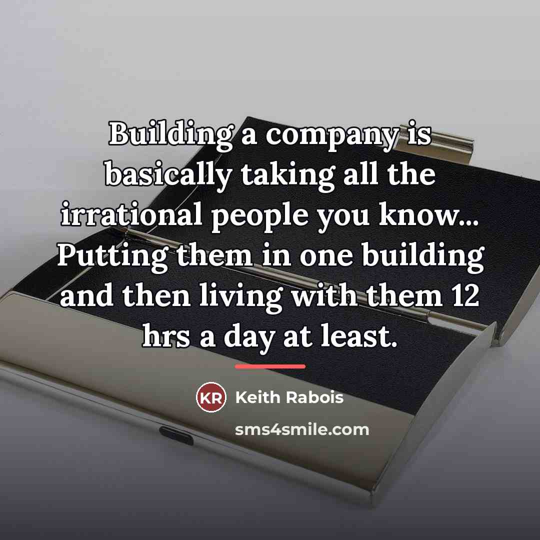 “Building a company is basically taking all the irrational people…” quote by Keith Rabois