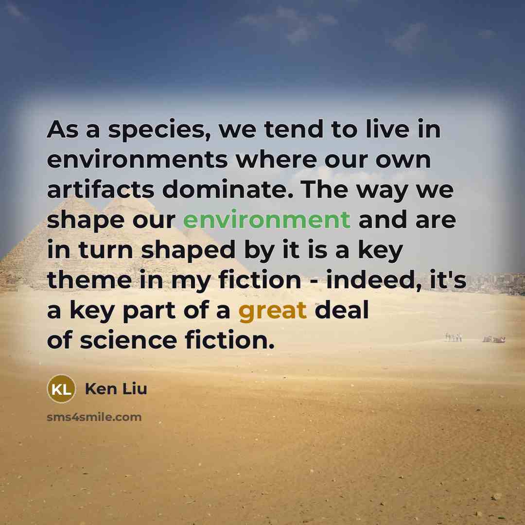 “As a species, we tend to live in environments where…” quote by Ken Liu