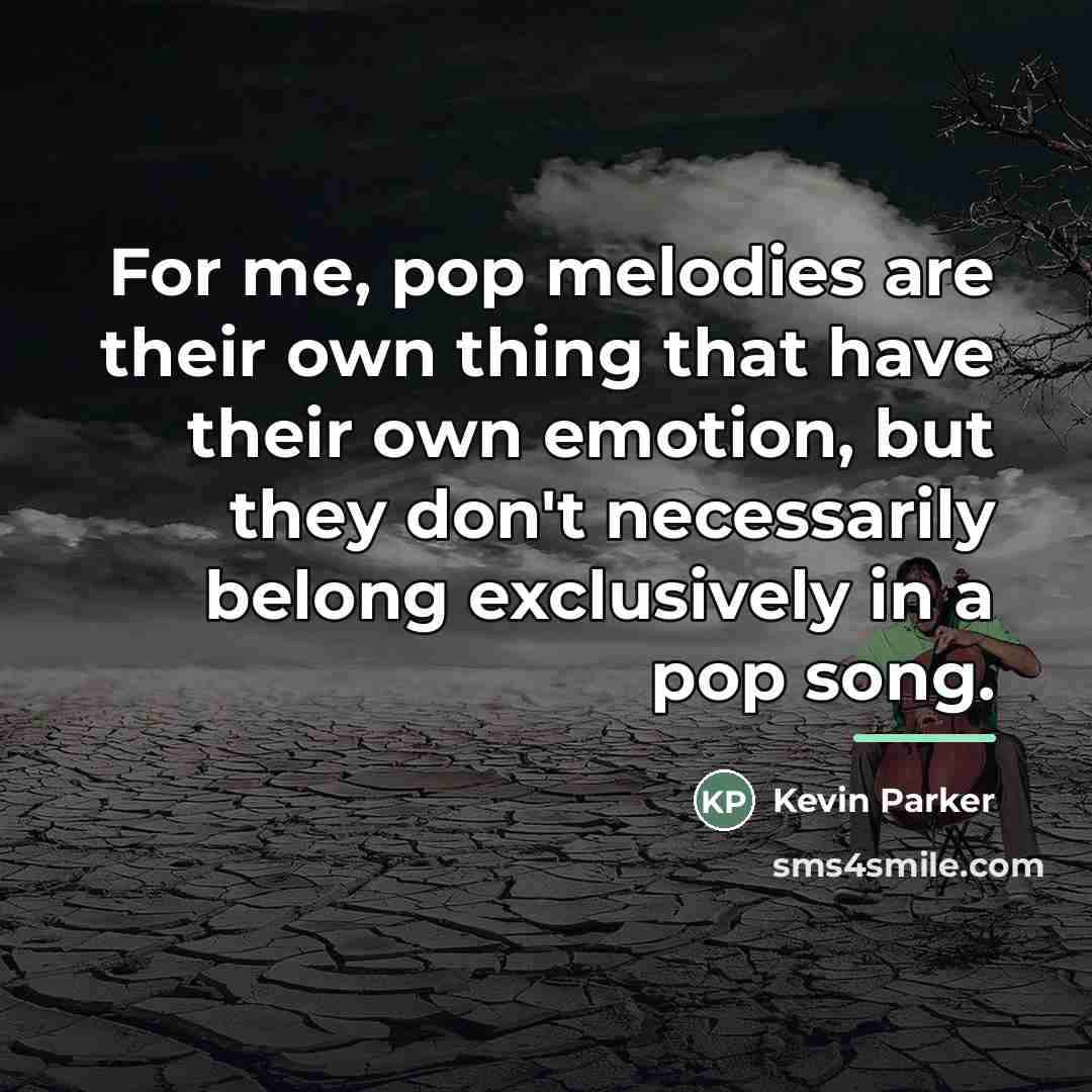 “For me, pop melodies are their own thing that have…” quote by Kevin Parker