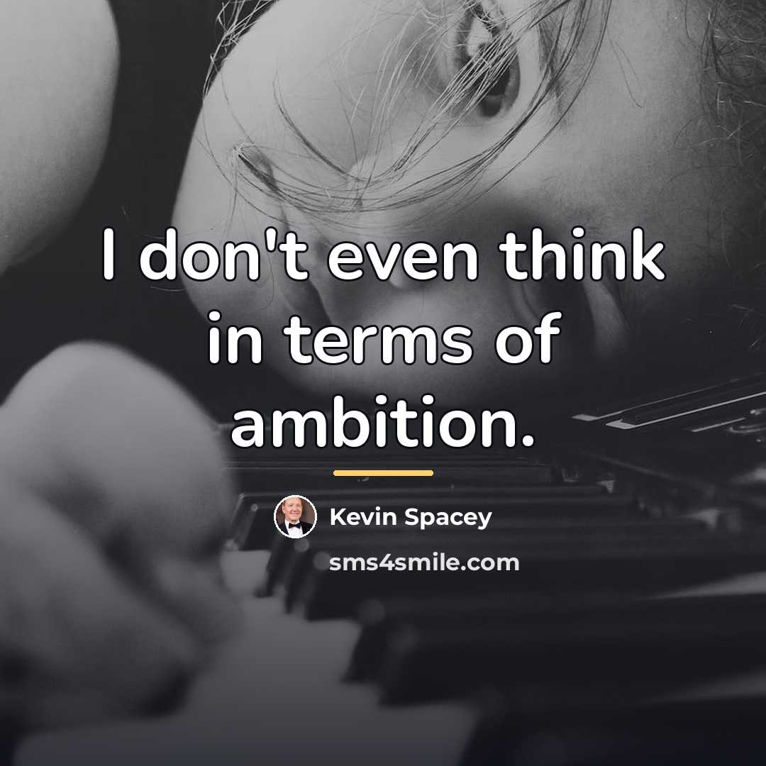 “I don't even think in terms of ambition.…” quote by Kevin Spacey