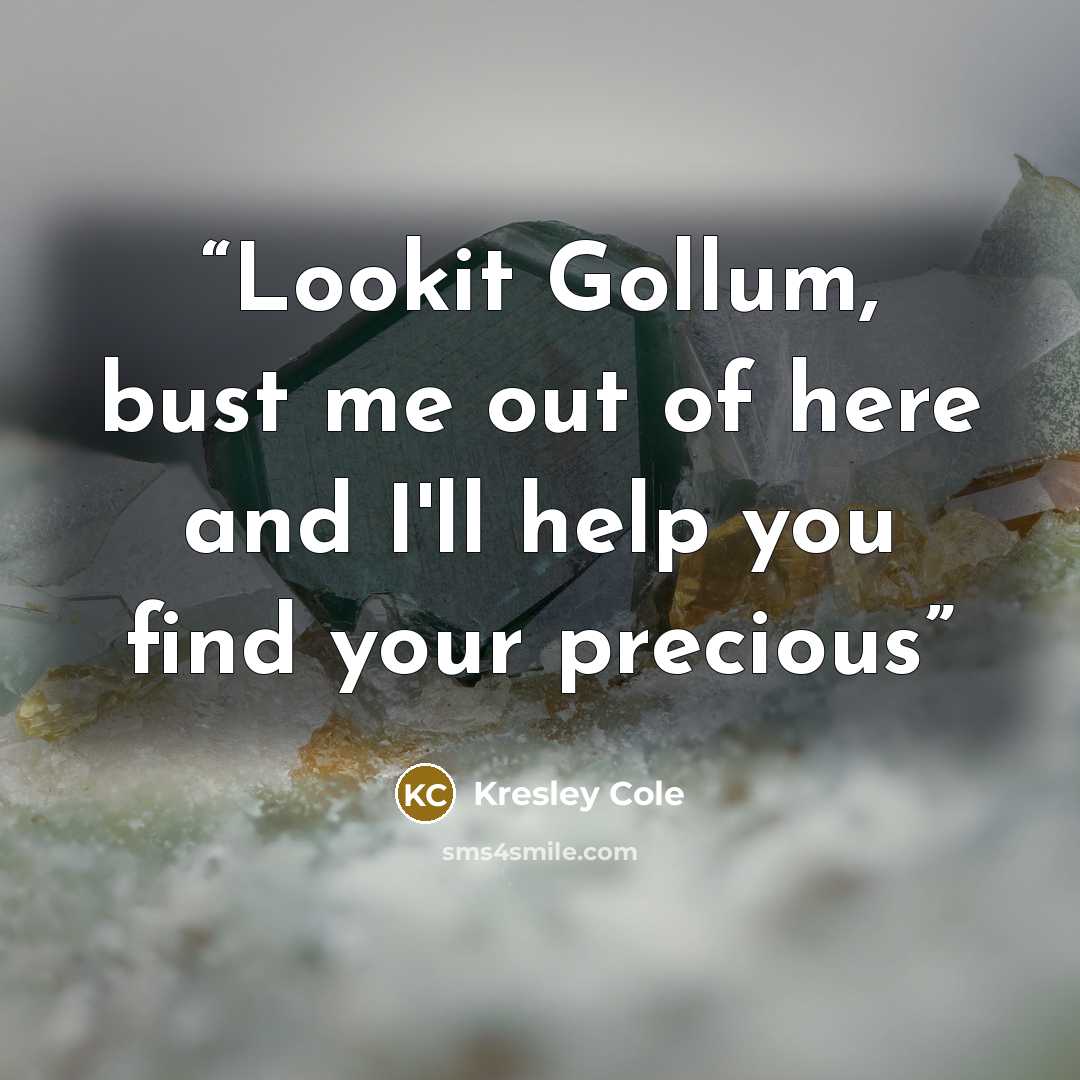 “Lookit Gollum, bust me out of here and I'll help you find your precious” quote by Kresley Cole