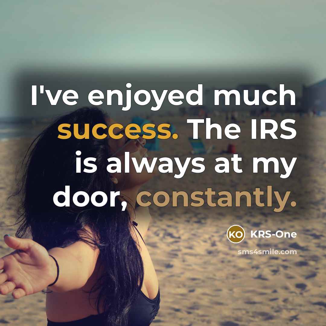 “I've enjoyed much success. The IRS is always at my door, constantly.” quote by KRS-One