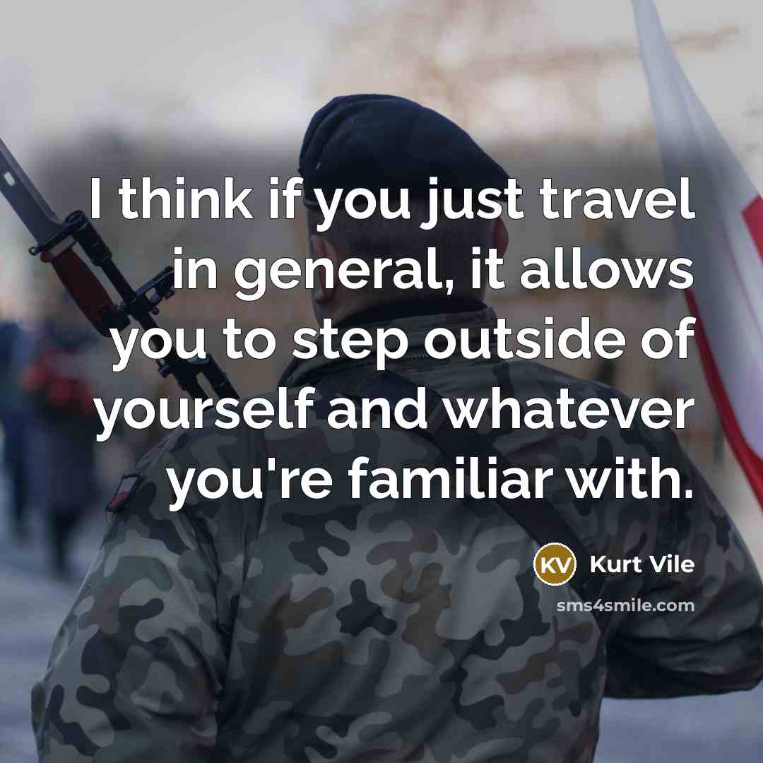 “I think if you just travel in general, it allows…” quote by Kurt Vile