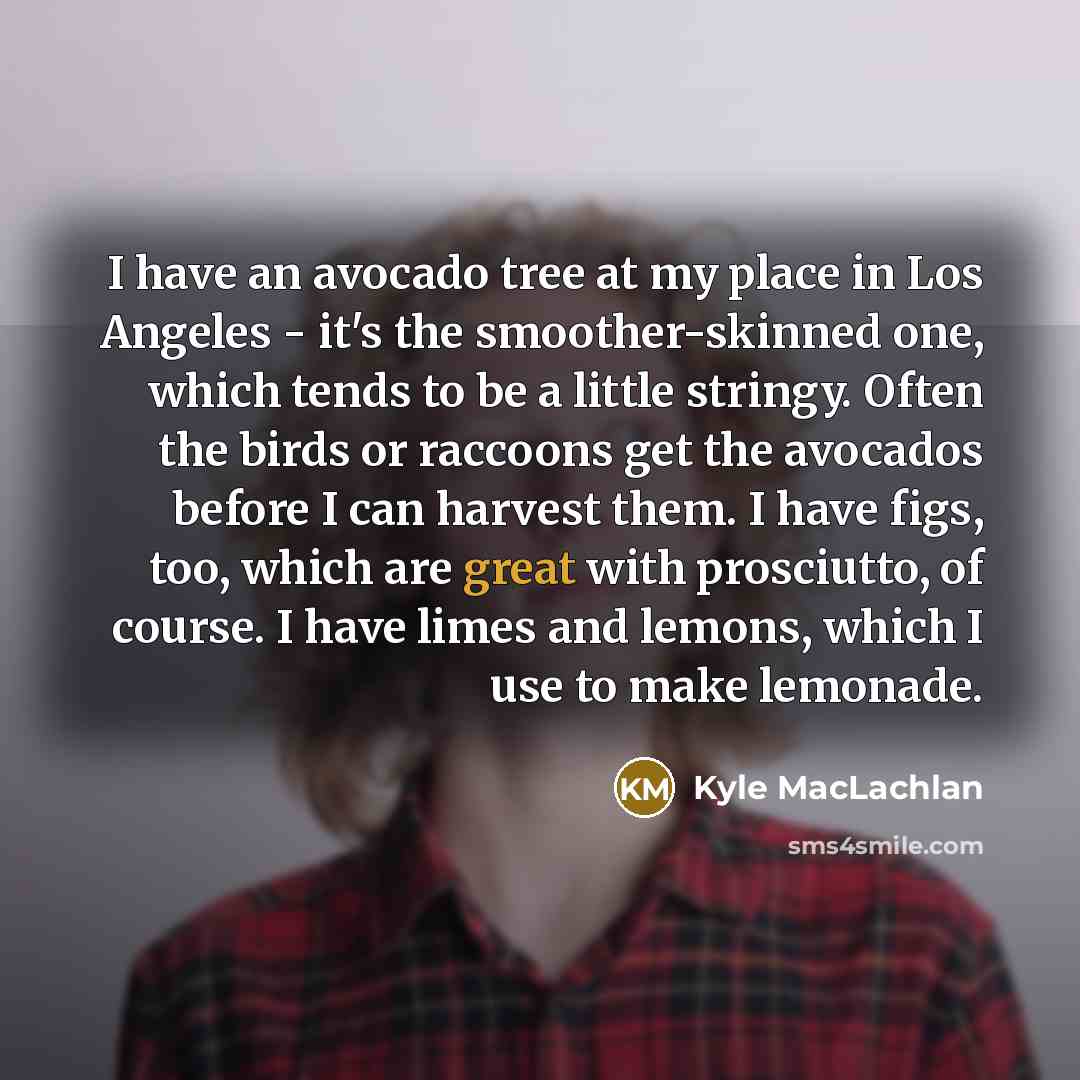 “I have an avocado tree at my place in Los…” quote by Kyle MacLachlan