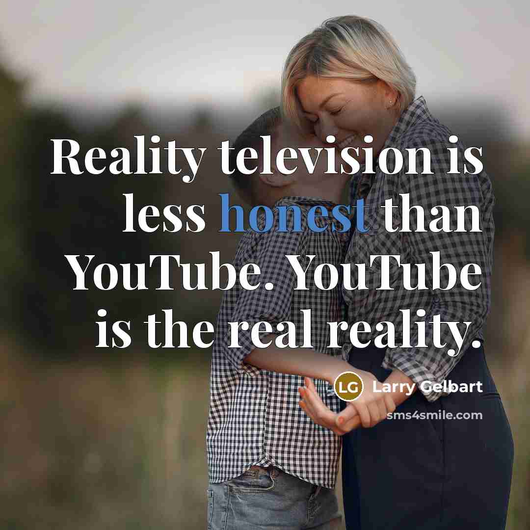 “Reality television is less honest than YouTube. YouTube is the…” quote by Larry Gelbart