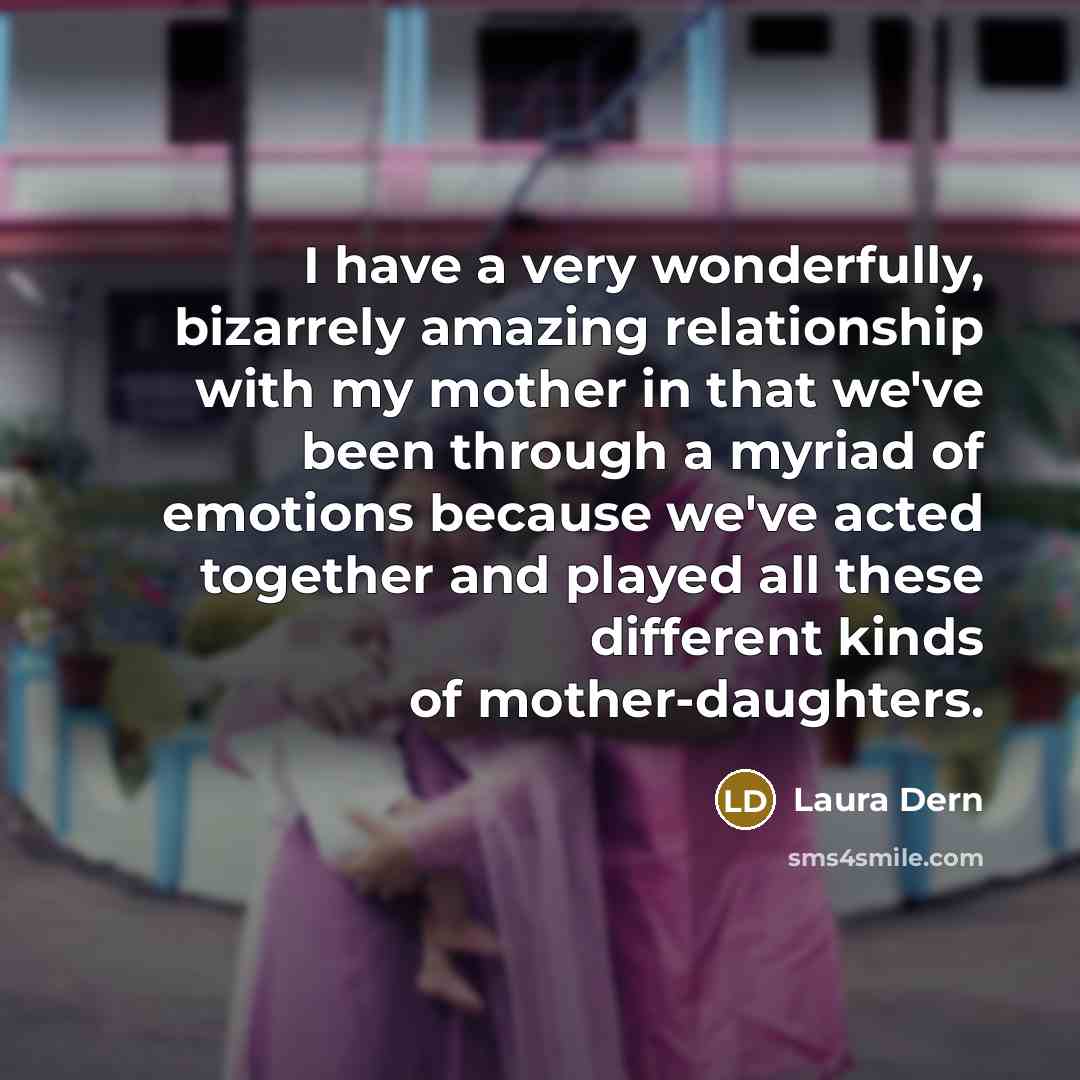 “I have a very wonderfully, bizarrely amazing relationship with my…” quote by Laura Dern