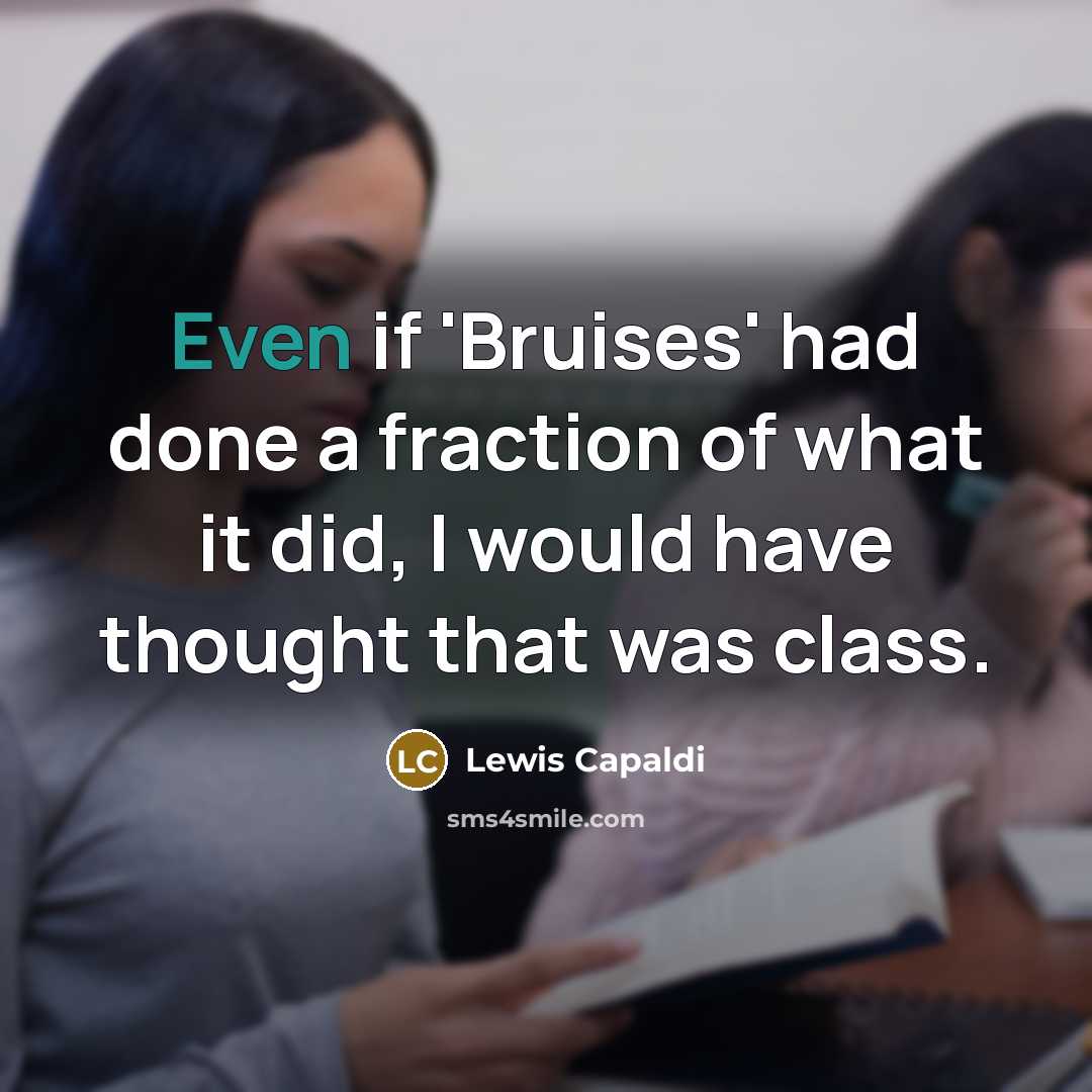 “Even if 'Bruises' had done a fraction of what it…” quote by Lewis Capaldi