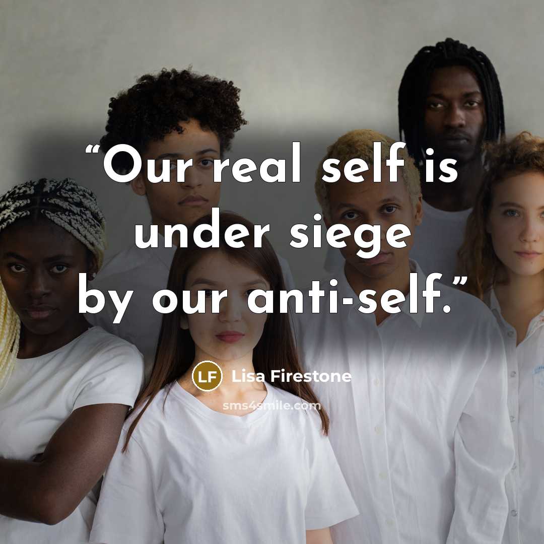 “Our real self is under siege by our anti-self.” quote by Lisa Firestone