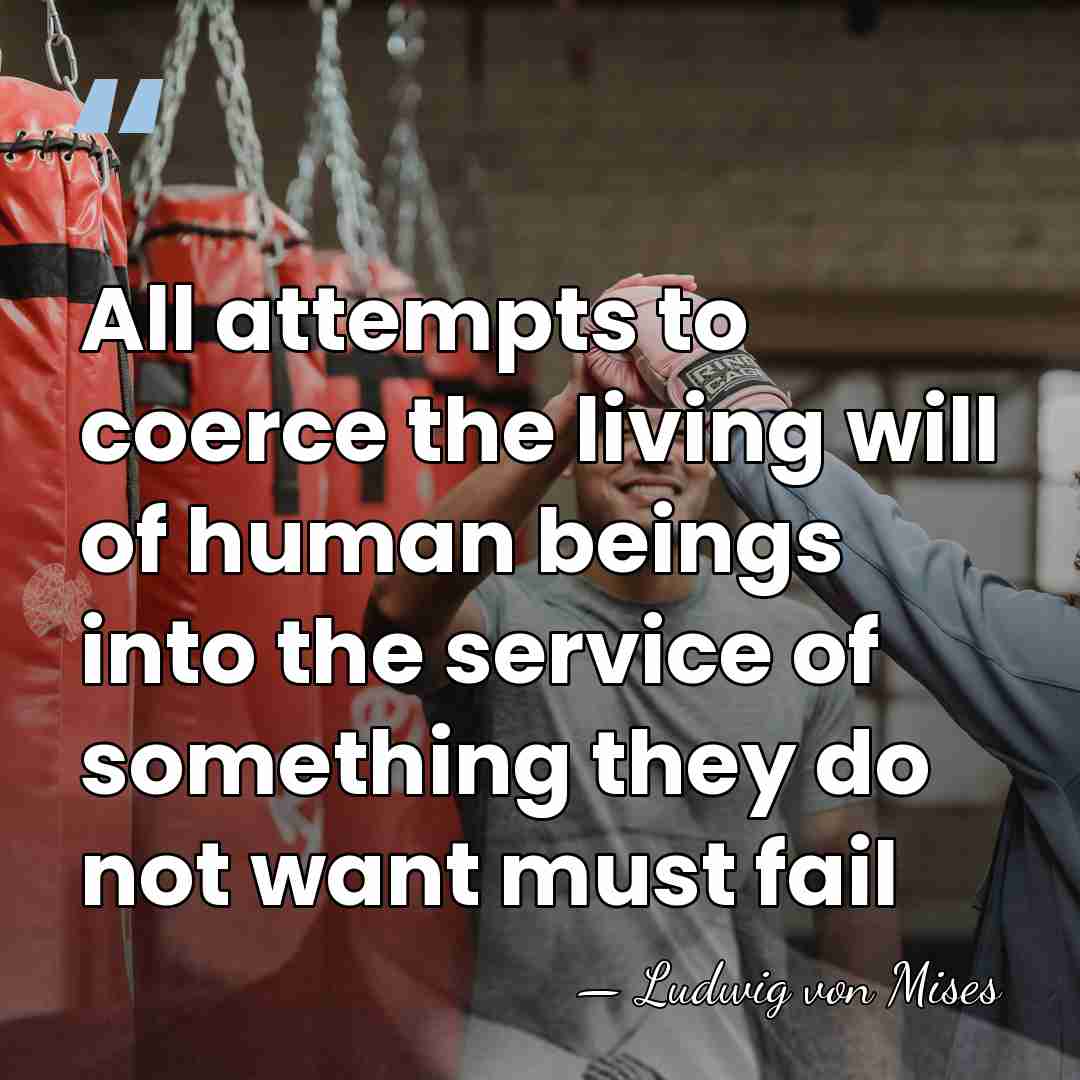 All attempts to coerce the living will of human beings into the&hellip; - Ludwig von Mises