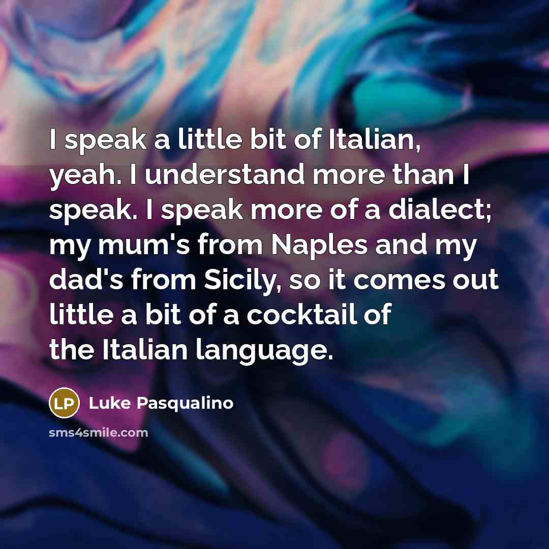 “I speak a little bit of Italian, yeah. I understand…” quote by Luke Pasqualino