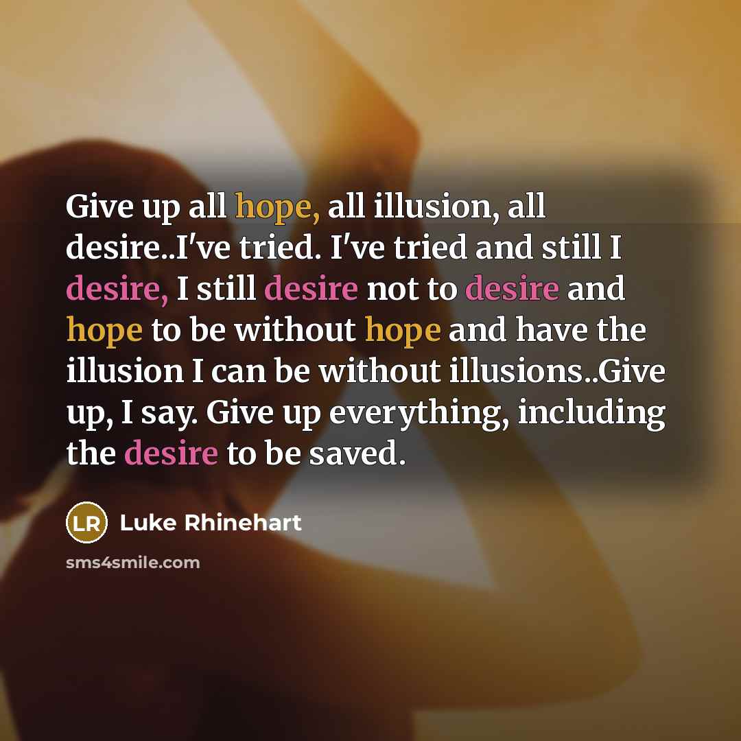 “Give up all hope, all illusion, all desire..I've tried. I've…” quote by Luke Rhinehart
