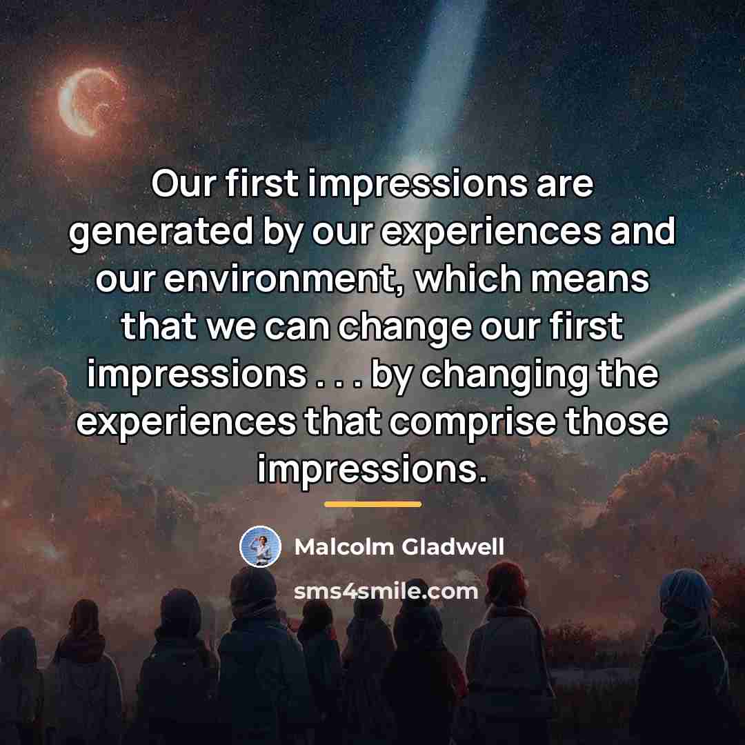 “Our first impressions are generated by our experiences and our…” quote by Malcolm Gladwell