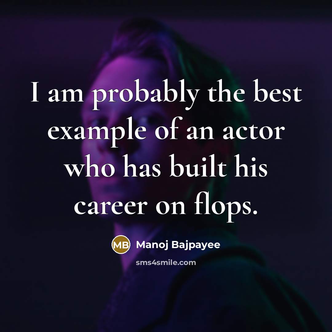 “I am probably the best example of an actor who…” quote by Manoj Bajpayee