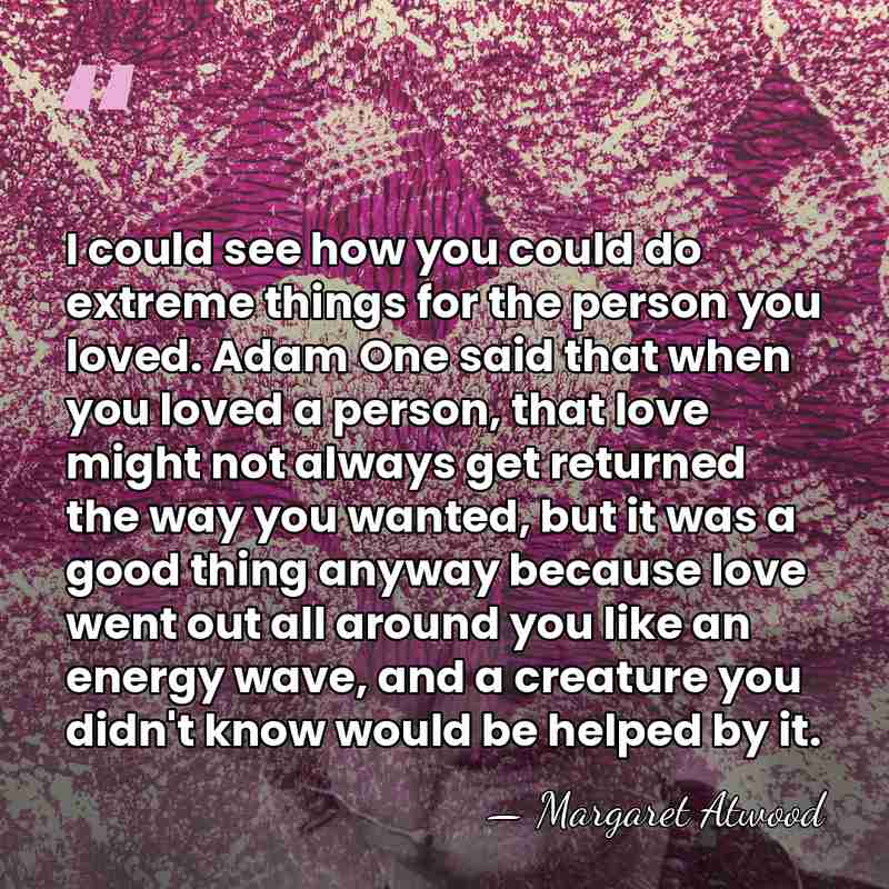 I could see how you could do extreme things for the person&hellip; - Margaret Atwood