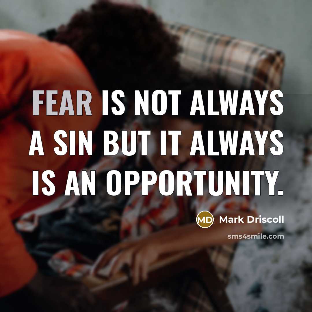 “Fear is not always a sin but it always is…” quote by Mark Driscoll