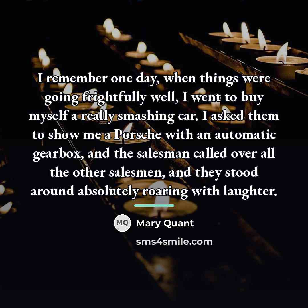 “I remember one day, when things were going frightfully well,…” quote by Mary Quant
