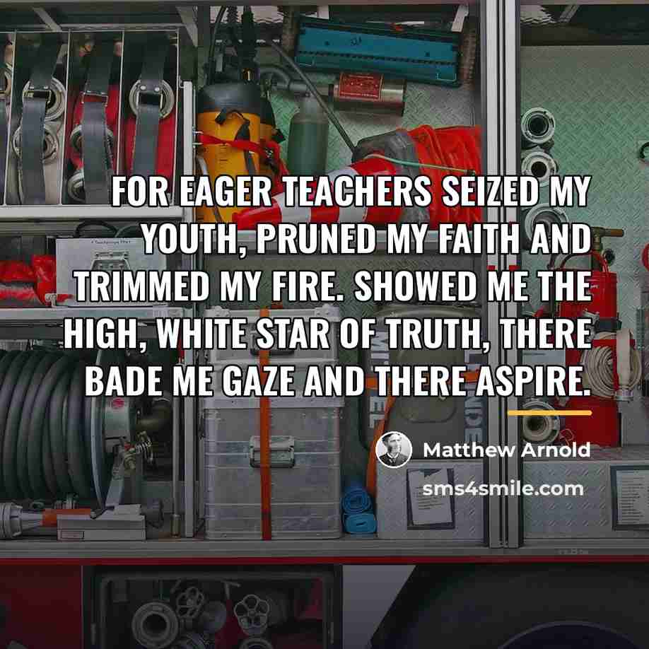 “For eager teachers seized my youth, pruned my faith and…” quote by Matthew Arnold