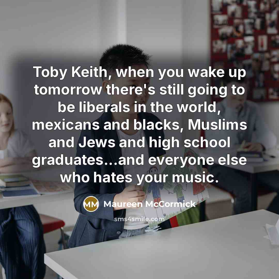 “Toby Keith, when you wake up tomorrow there's still going…” quote by Maureen McCormick