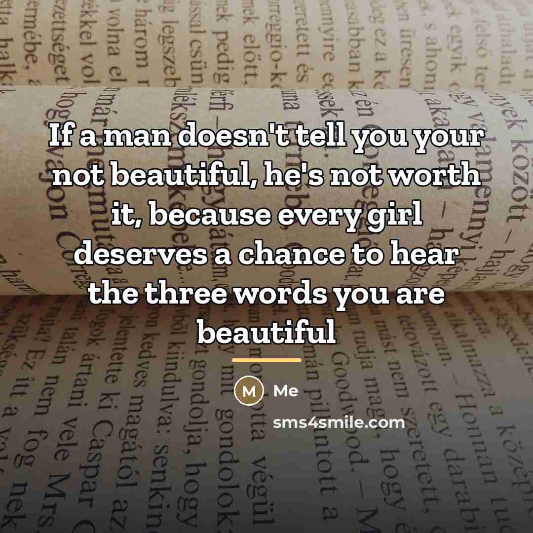 “If a man doesn't tell you your not beautiful, he's…” quote by Me