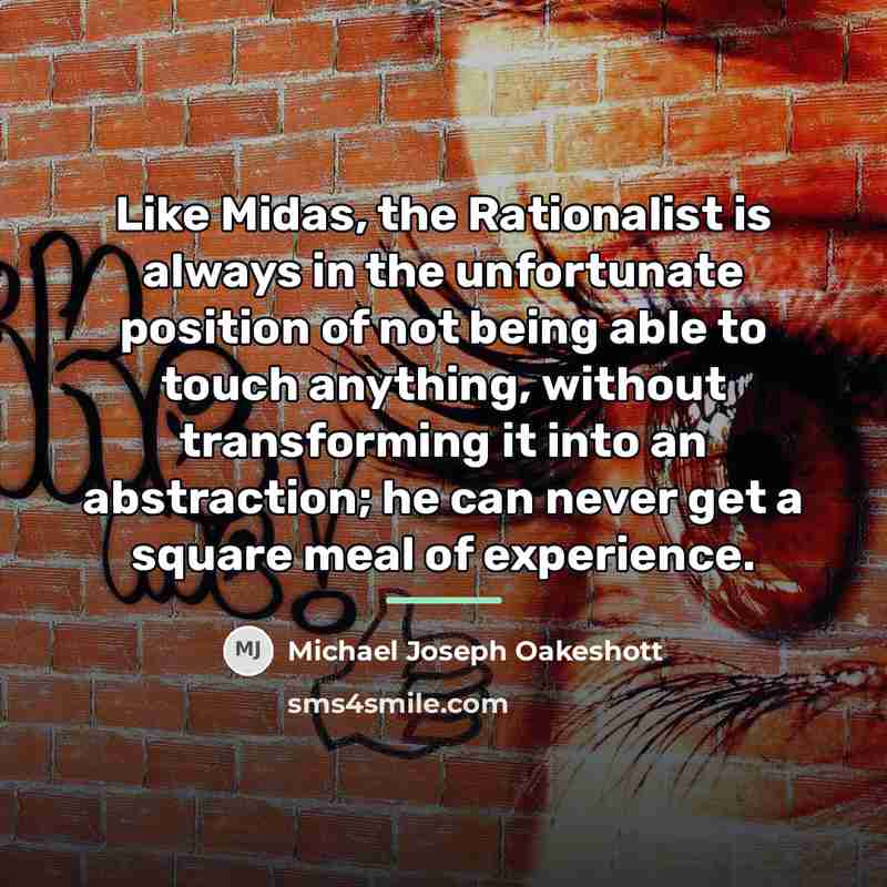 “Like Midas, the Rationalist is always in the unfortunate position…” quote by Michael Joseph Oakeshott