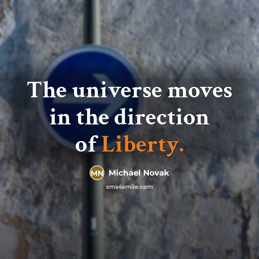 “The universe moves in the direction of Liberty.…” quote by Michael Novak