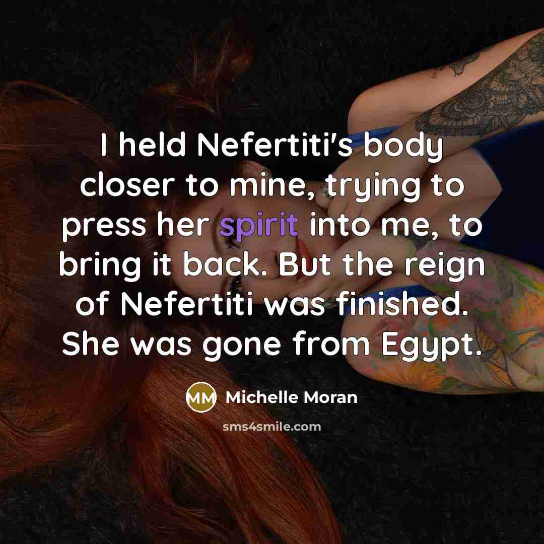 “I held Nefertiti's body closer to mine, trying to press…” quote by Michelle Moran