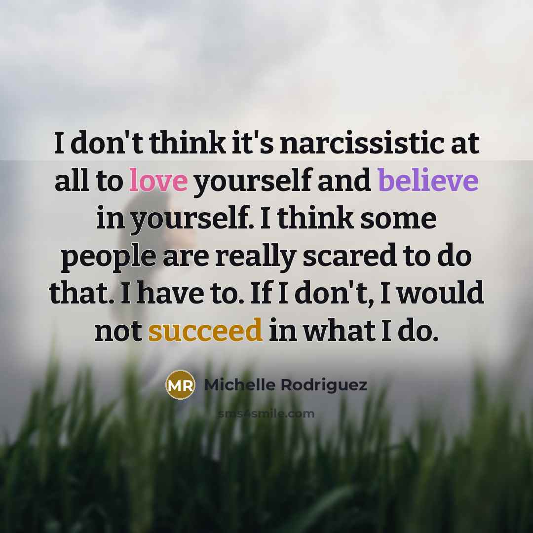 “I don't think it's narcissistic at all to love yourself…” quote by Michelle Rodriguez