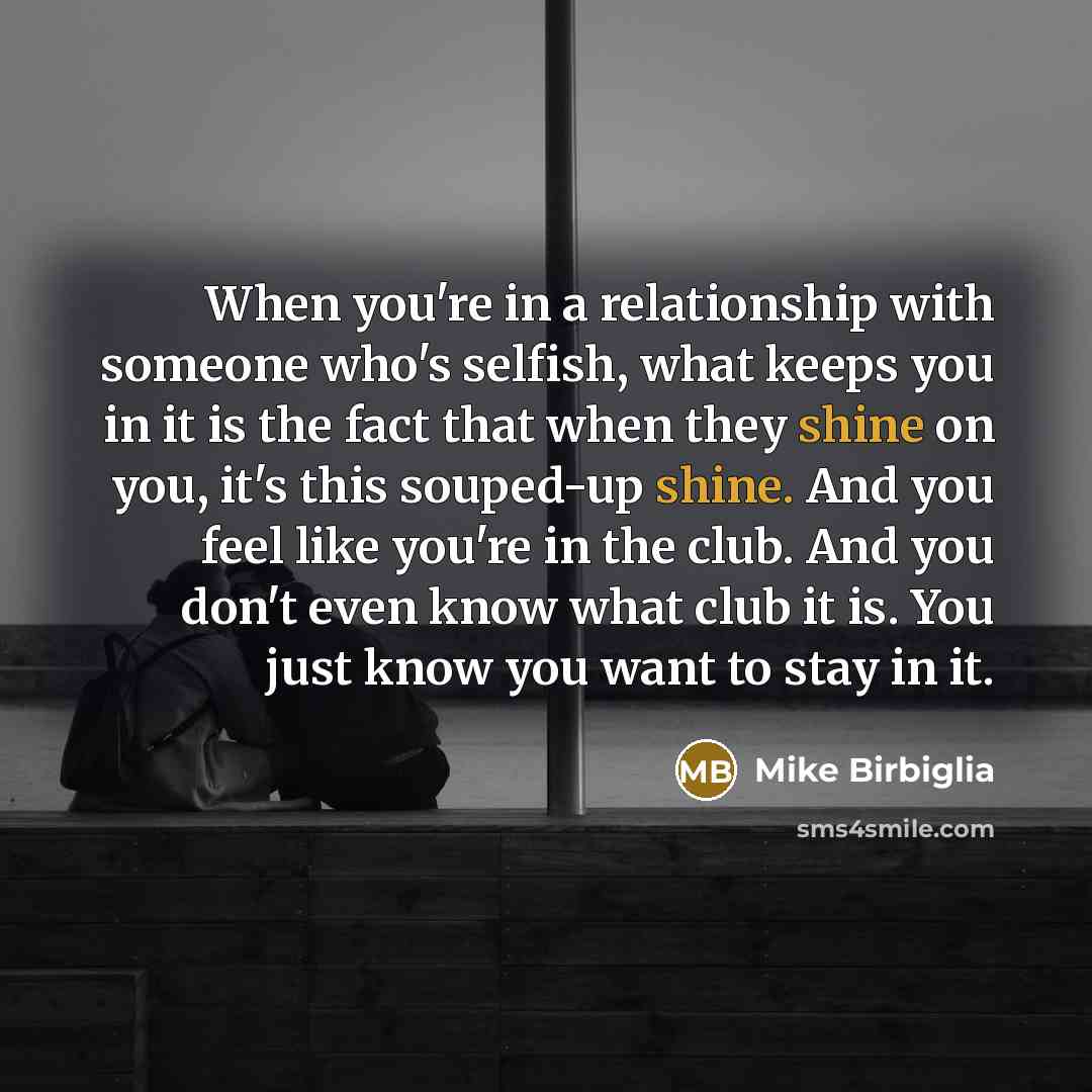 “When you're in a relationship with someone who's selfish, what…” quote by Mike Birbiglia