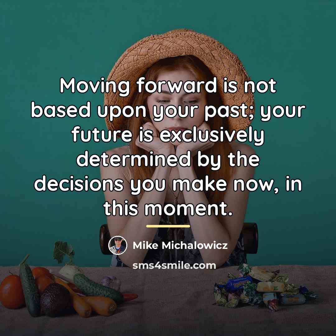 “Moving forward is not based upon your past; your future…” quote by Mike Michalowicz