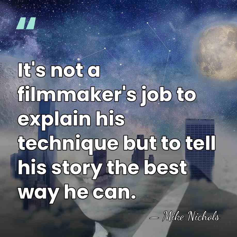 It's not a filmmaker's job to explain his technique but to tell&hellip; - Mike Nichols