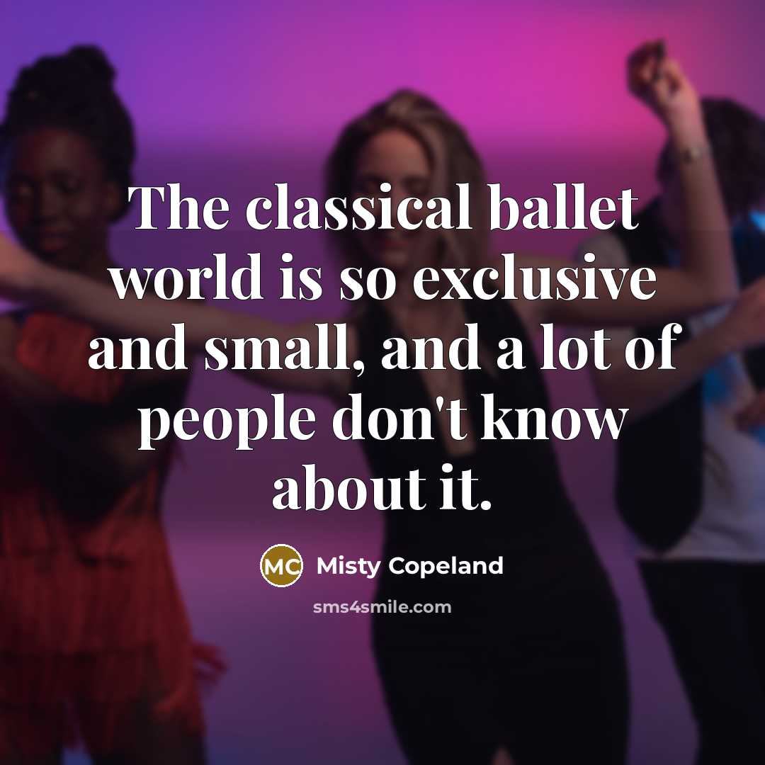 “The classical ballet world is so exclusive and small, and…” quote by Misty Copeland