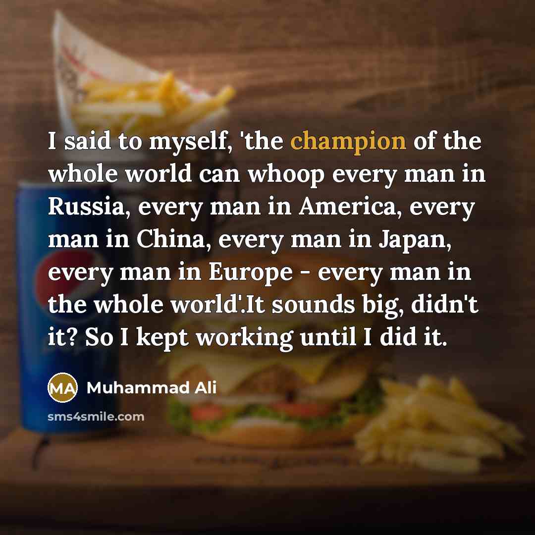 “I said to myself, 'the champion of the whole world…” quote by Muhammad Ali