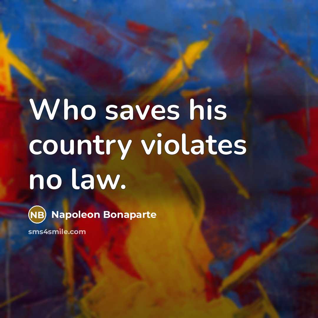 “Who saves his country violates no law.…” quote by Napoleon Bonaparte
